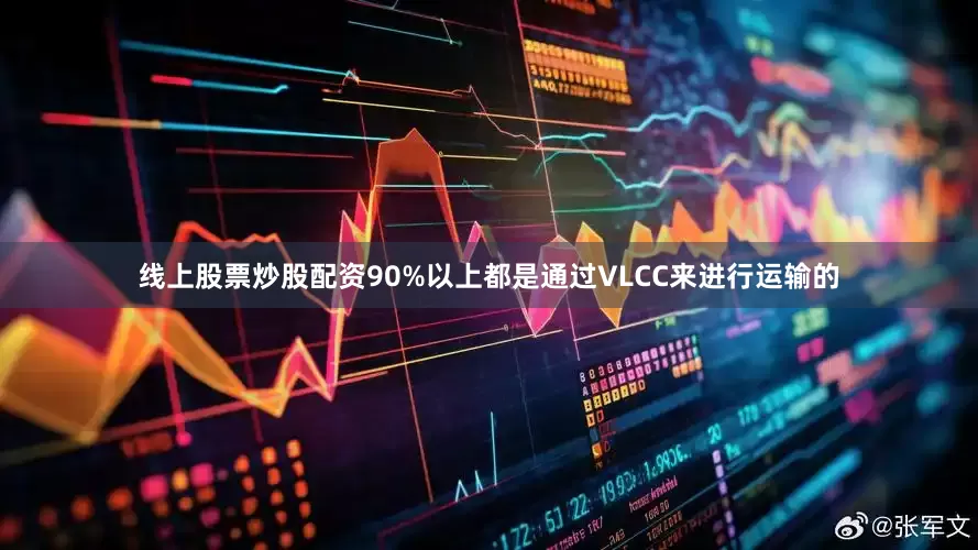 线上股票炒股配资90%以上都是通过VLCC来进行运输的