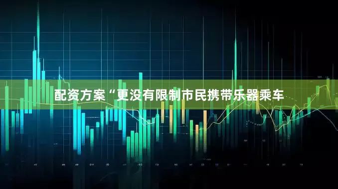 配资方案“更没有限制市民携带乐器乘车