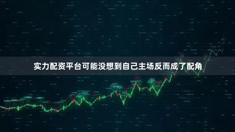 实力配资平台可能没想到自己主场反而成了配角