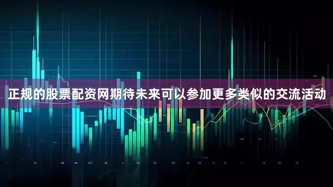 正规的股票配资网期待未来可以参加更多类似的交流活动