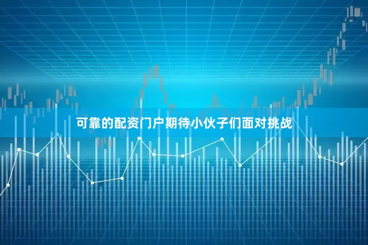 可靠的配资门户期待小伙子们面对挑战