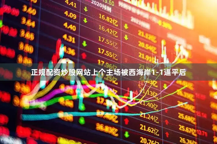 正规配资炒股网站上个主场被西海岸1-1逼平后