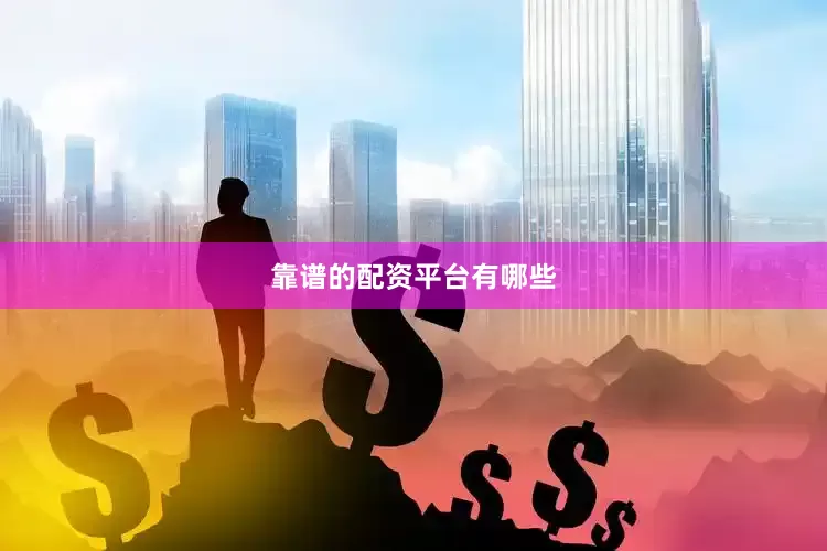靠谱的配资平台有哪些