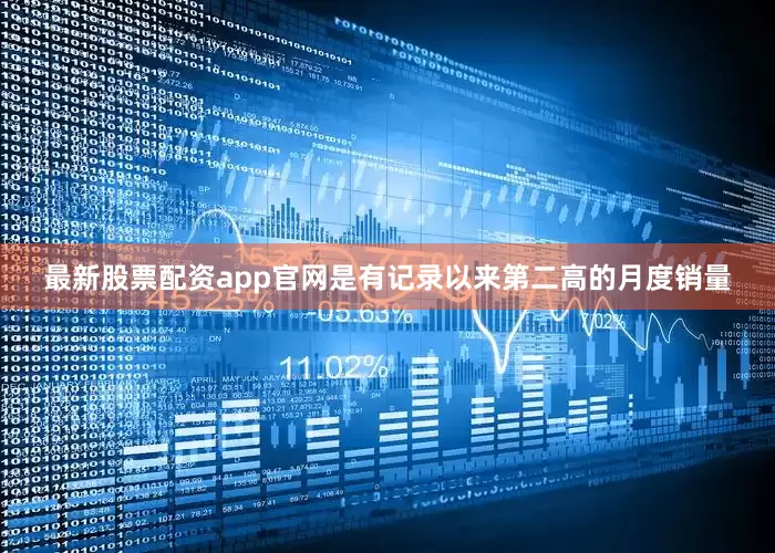 最新股票配资app官网是有记录以来第二高的月度销量