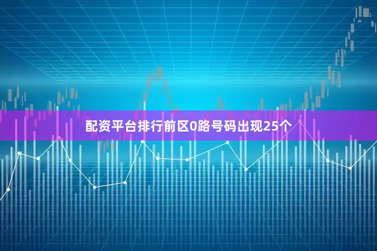 配资平台排行前区0路号码出现25个