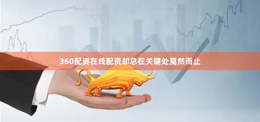 360配资在线配资却总在关键处戛然而止