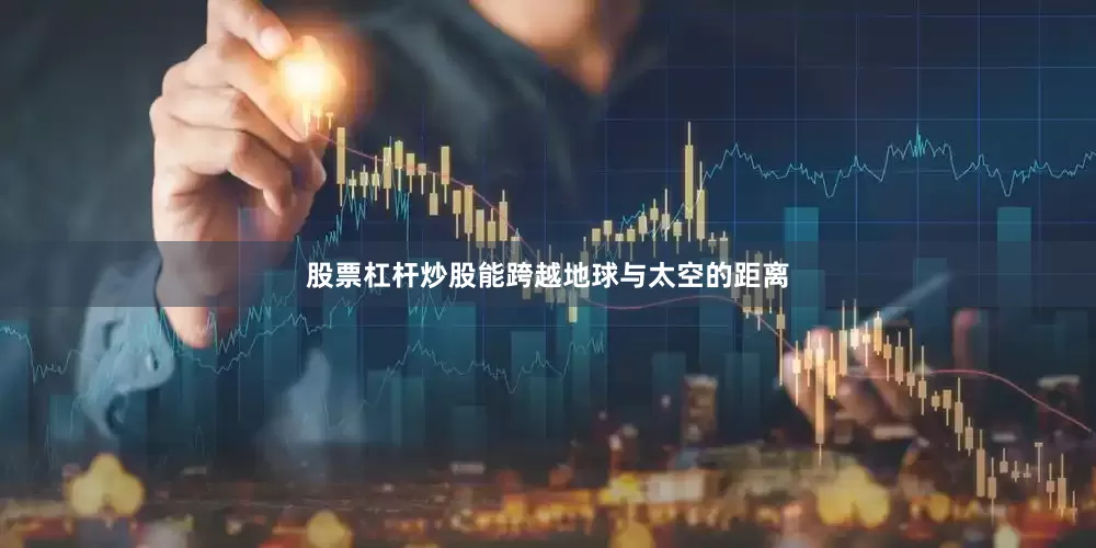 股票杠杆炒股能跨越地球与太空的距离