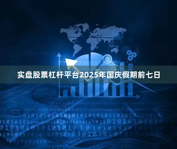 实盘股票杠杆平台　　2025年国庆假期前七日