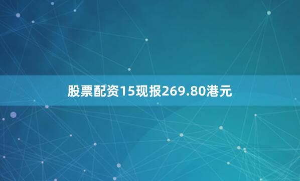 股票配资15现报269.80港元