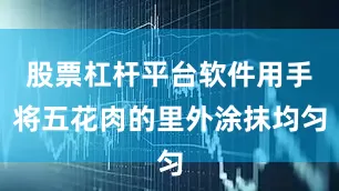 股票杠杆平台软件用手将五花肉的里外涂抹均匀